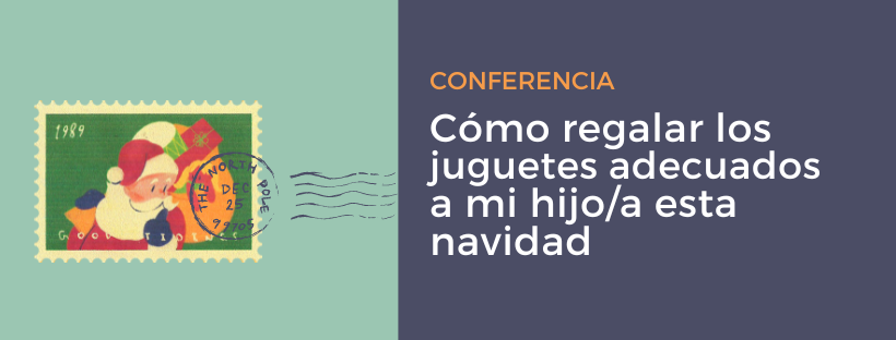 CONFERENCIA “Cómo regalar los juguetes adecuados a mi hijo esta navidad”